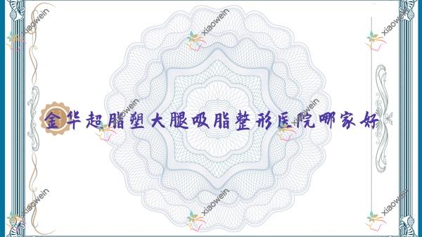 金华超脂塑大腿吸脂整形医院哪家好？金华超脂塑臀部吸脂