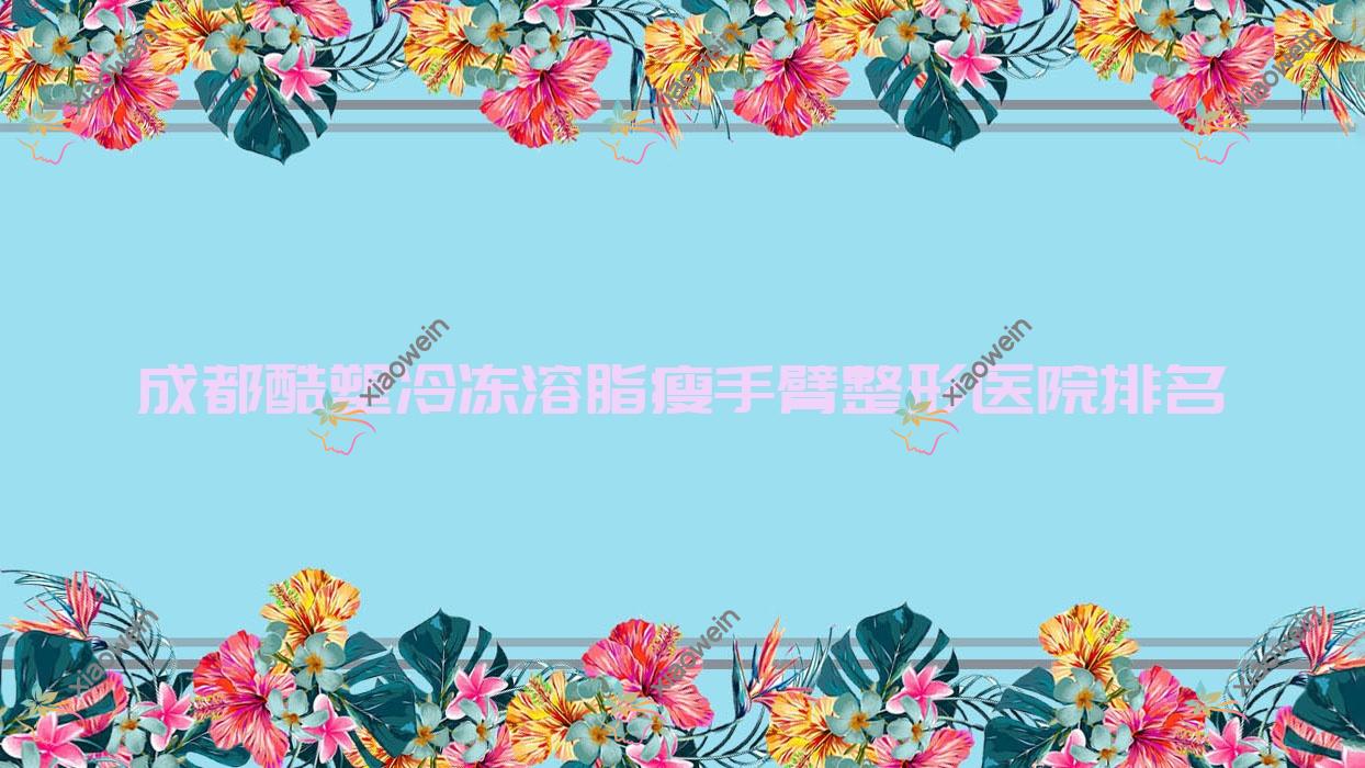 成都酷塑冷冻溶脂瘦手臂医院排名前列的成都高新悦思俪做酷塑冷冻溶脂去双下巴较好