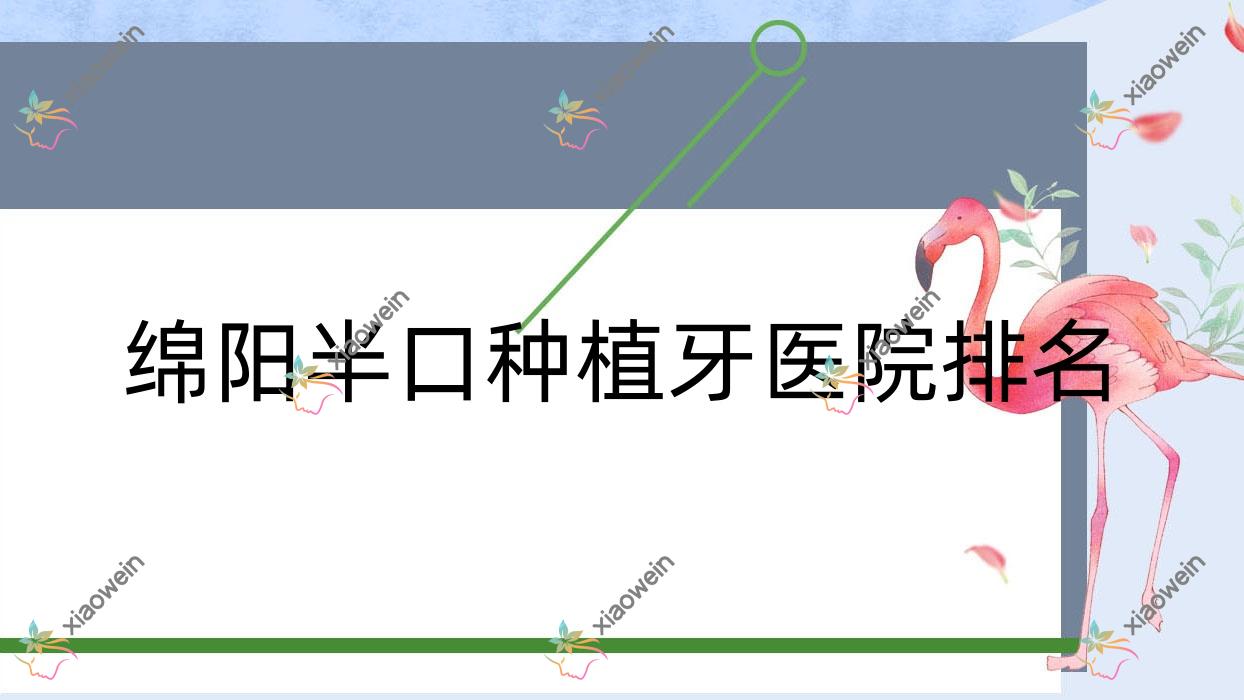 绵阳半口种植牙医院排名绵阳半口种植牙涪城万合龙城馨康便宜又好
