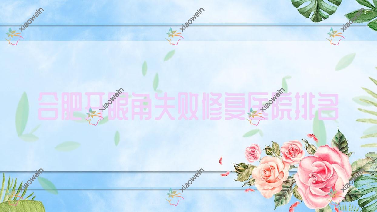 合肥开眼角失败修复好的医院排名，亲们真实点评医院分享