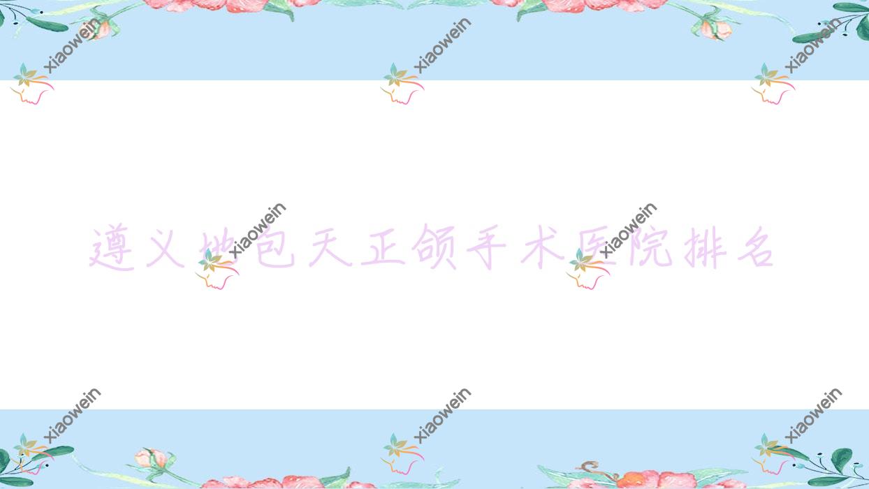 遵义地包天正颌手术医院排名遵义地包天正颌手术仁怀京艺便宜又好
