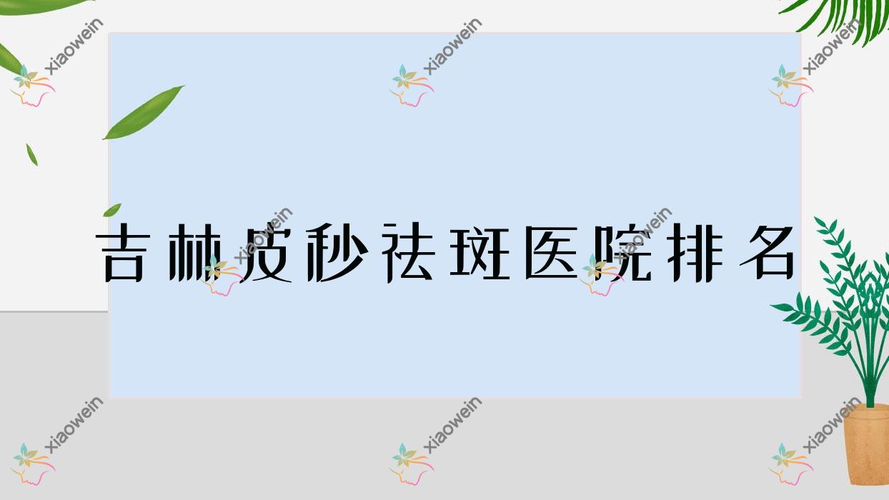 吉林皮秒祛斑正规的医院:金岩松/源源/桦甸宏洁雅排名前十
