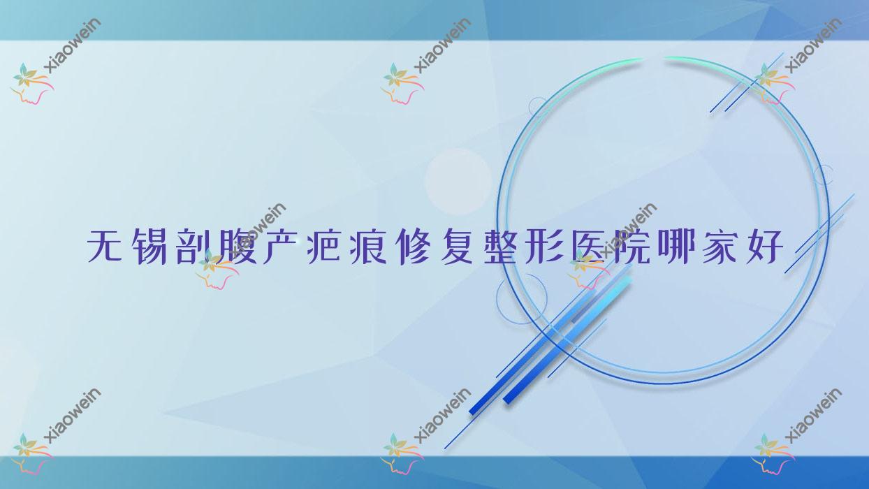 无锡剖腹产疤痕修复哪里好？价格多少钱？瑞恩|宜兴柚觅|青云1000+