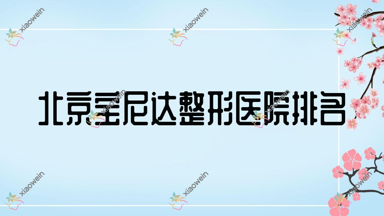 北京宝尼达医院排名前10:绽放研塑|臻瑞尚美宝尼达比较好