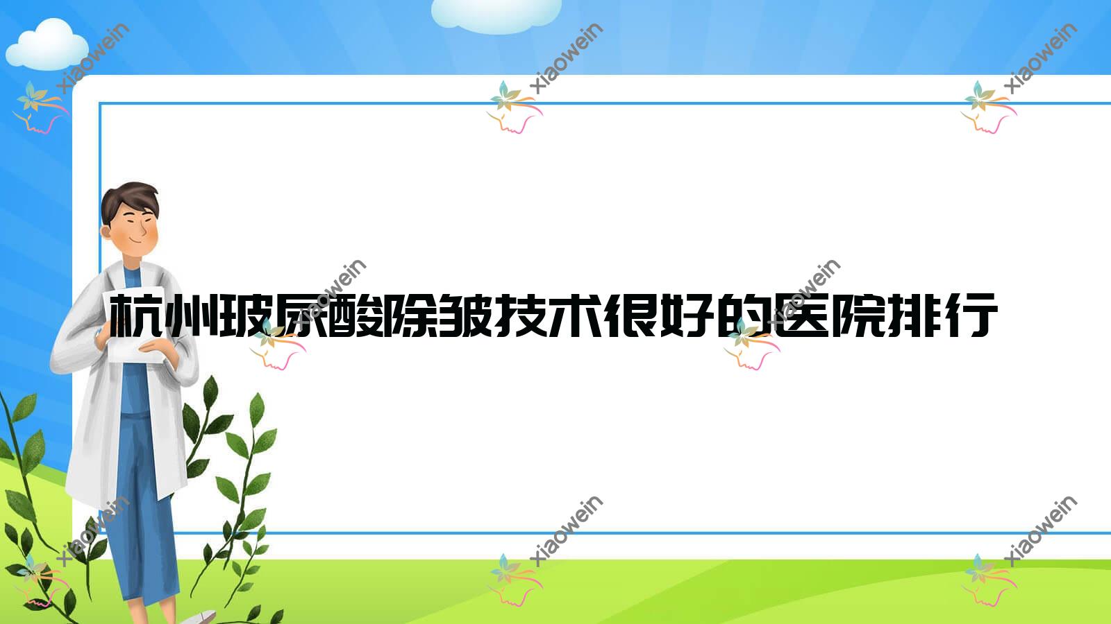 揭秘！杭州玻尿酸除皱技术很好的医院排行|前十名解析,有几家是公办