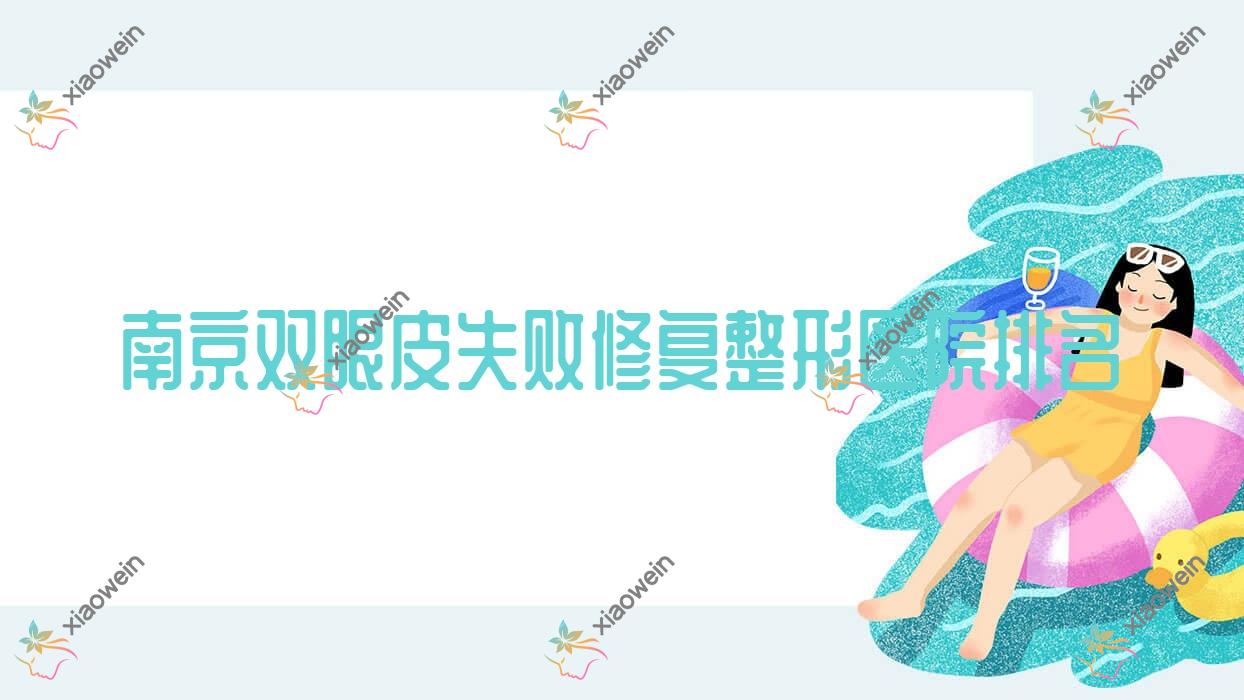 南京双眼皮失败修复整形医院排名出炉(芙蕾雅硬实力声誉比较高)
