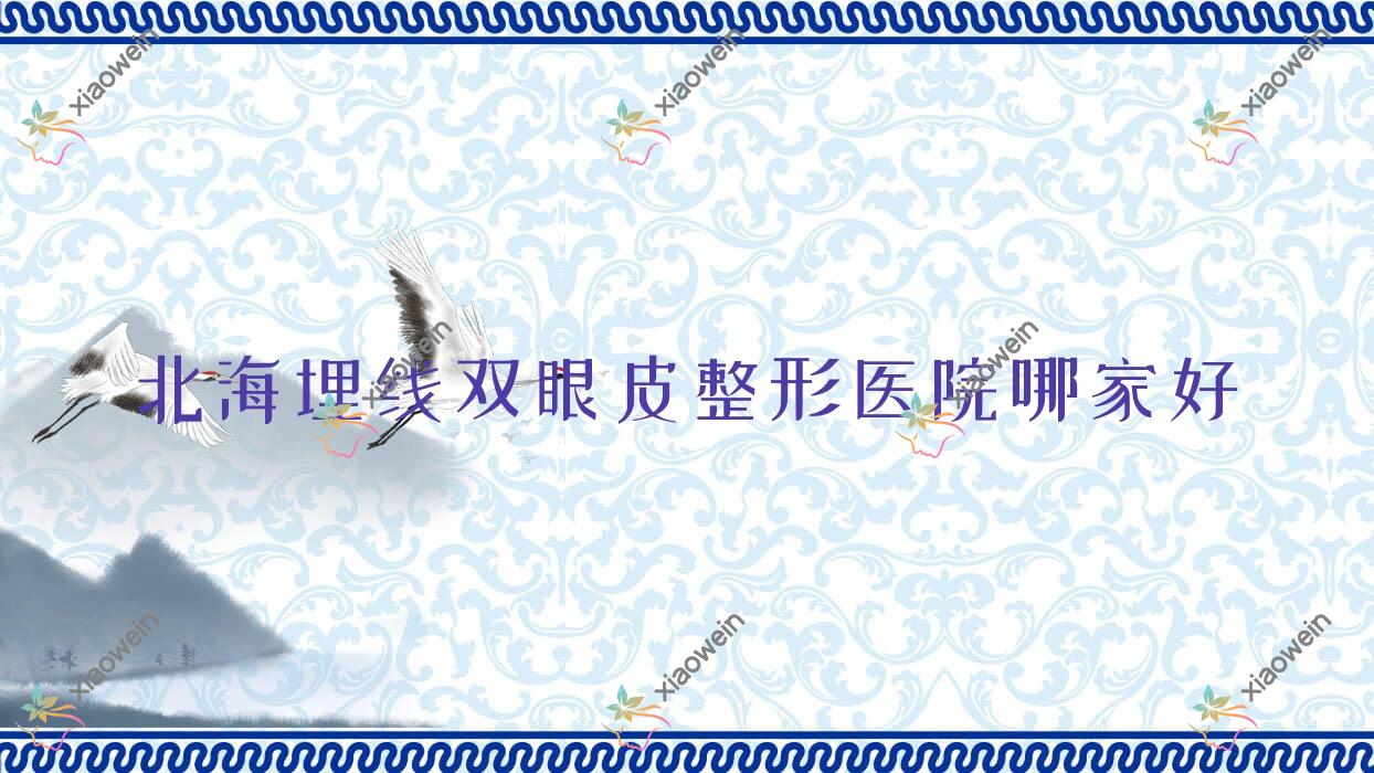 北海埋线双眼皮哪家好？北海整形医院排名爱玛莎/雪雯/伊美姬