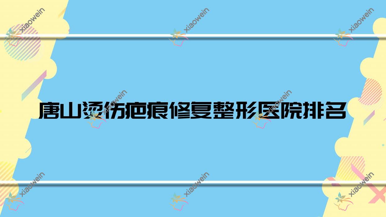 唐山烫伤疤痕修复医院价格揭晓:排名前列的肤佑加越美烫伤疤痕修复费用400起