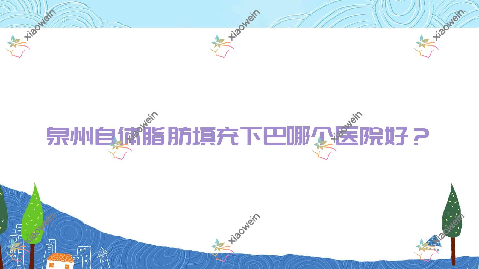 泉州自体脂肪填充下巴哪个医院好？实力口碑相比:丰泽玛丽医院私密科|知肤|泉美等十家