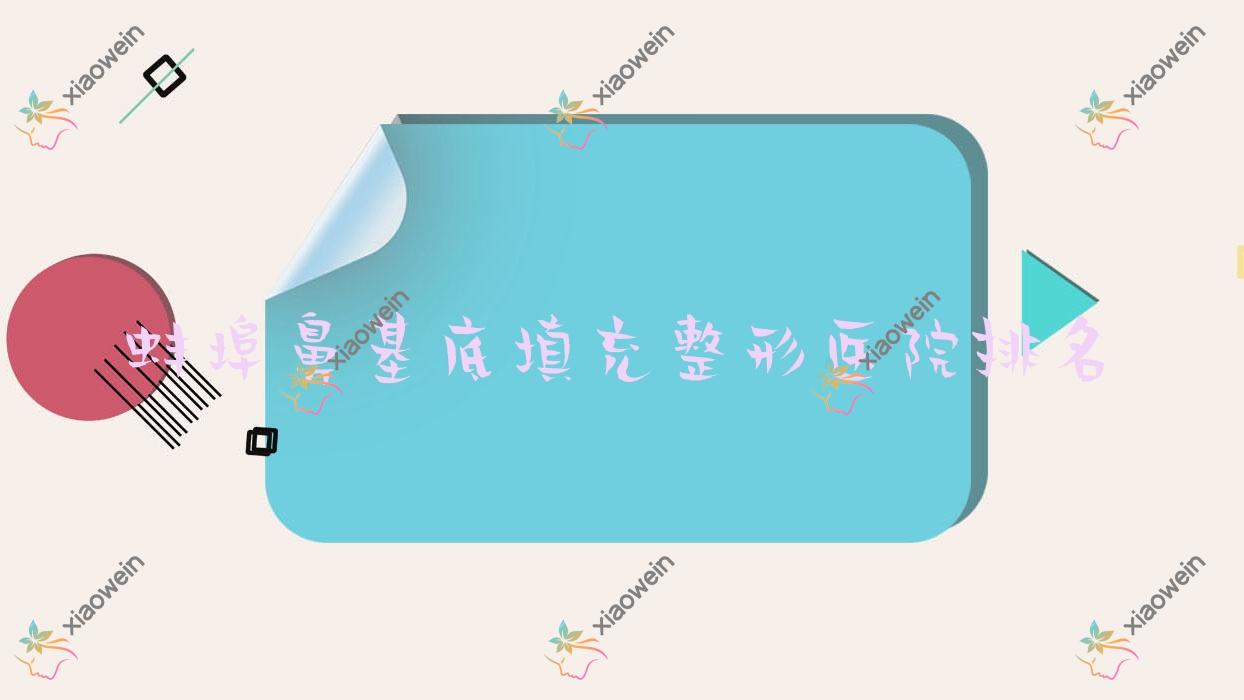 蚌埠鼻基底填充医院排名前五:怀远上和医院科/靓妹鼻基底填充很不错