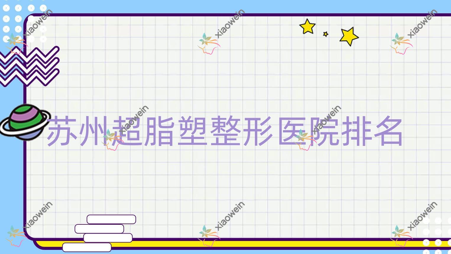苏州超脂塑好的医院排名:超脂塑好的专业医院除了曙美青剑湖还有这十家