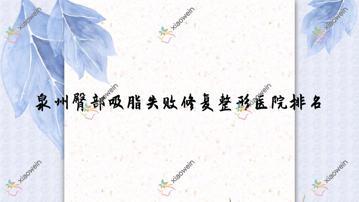 泉州臀部吸脂失败修复医院排名:华祥做腹部吸脂失败修复靠谱