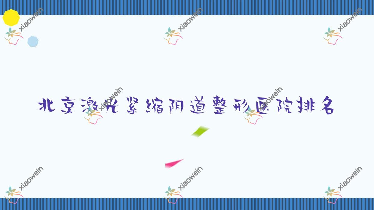 北京激光紧缩阴道医院排名:金脂御颜做阴蒂缩小口碑好