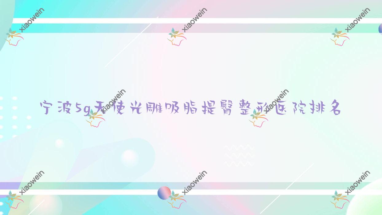 宁波5g天使光雕吸脂提臀医院排名:维格斐慕做5g天使光雕腹部吸脂值得信任