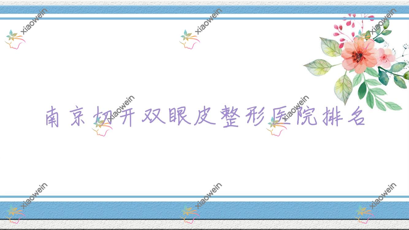 南京切开双眼皮医院排名前十:领美|瑞弗切开双眼皮更好