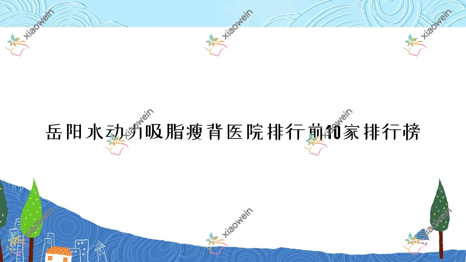 岳阳水动力吸脂瘦背医院排行前10家排行榜预览、玛丽亚妇产医院美容科是本地热门医院