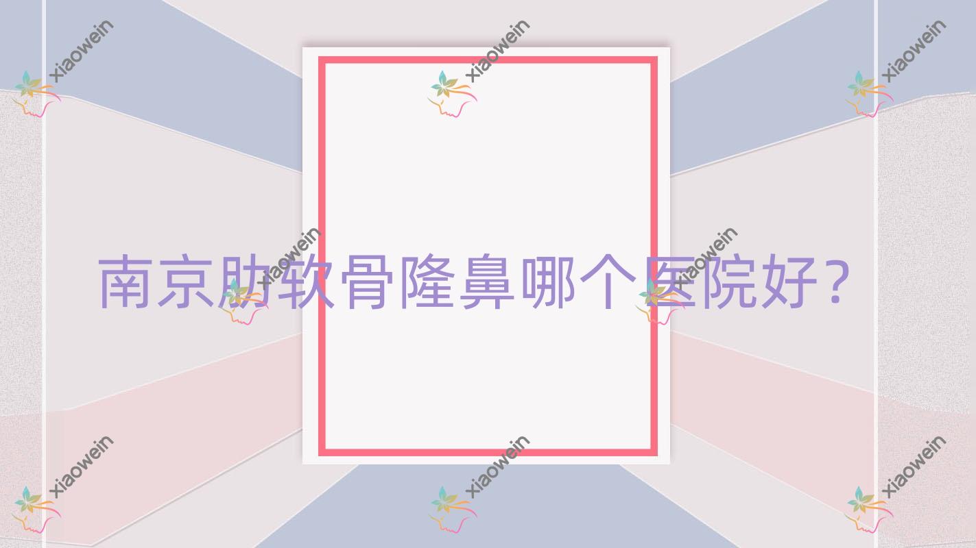 南京肋软骨隆鼻哪个医院好？技术力人气对比:大学医学院附属金陵医院皮肤科/科琳妮可/汐美荟等十家