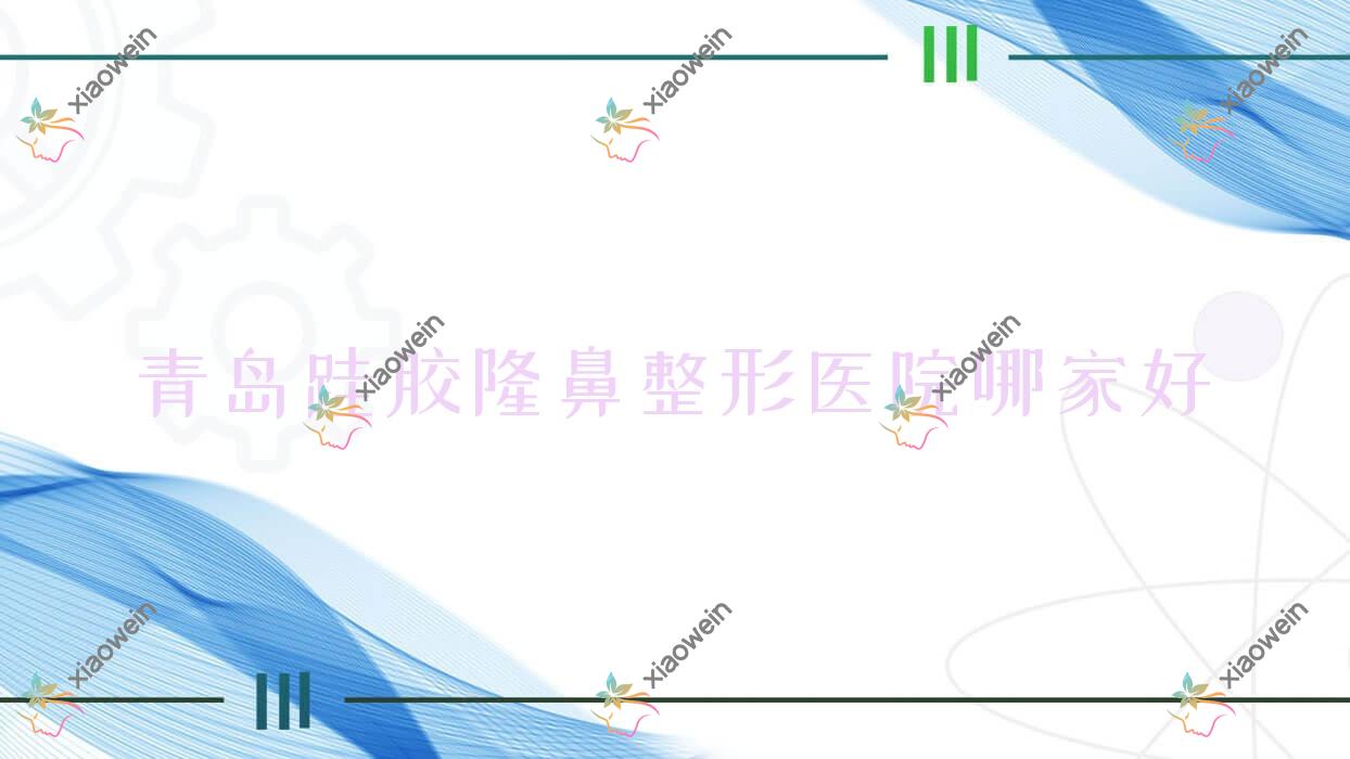 青岛硅胶隆鼻哪里好？价格多少钱？蕾雨霏|歆美玥|潮巢8000元起