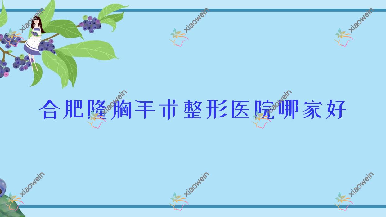 合肥隆胸手术整形医院哪家好？合肥自体脂肪填充丰胸推荐艺秀儿|丽星医学