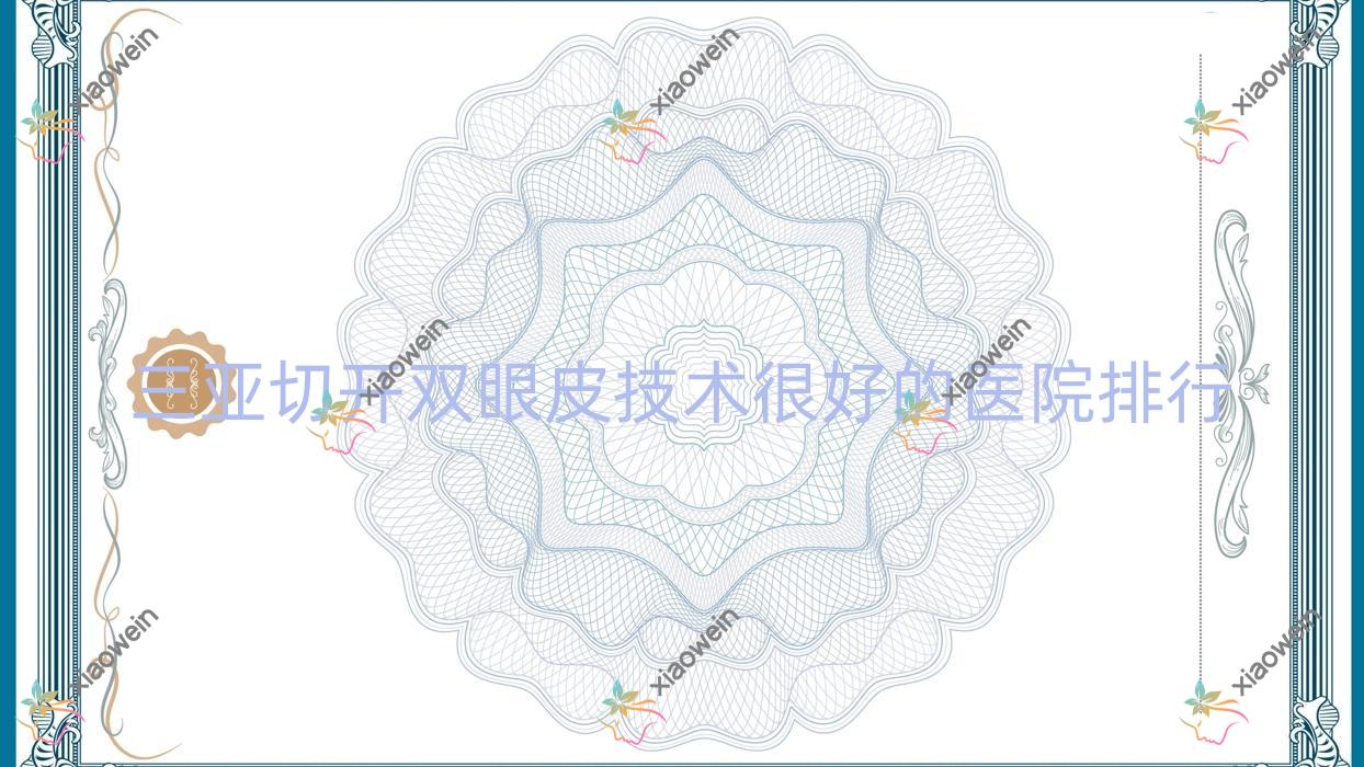 更新！三亚切开双眼皮技术很好的医院排行|前10名详细讲解,有几家是公办