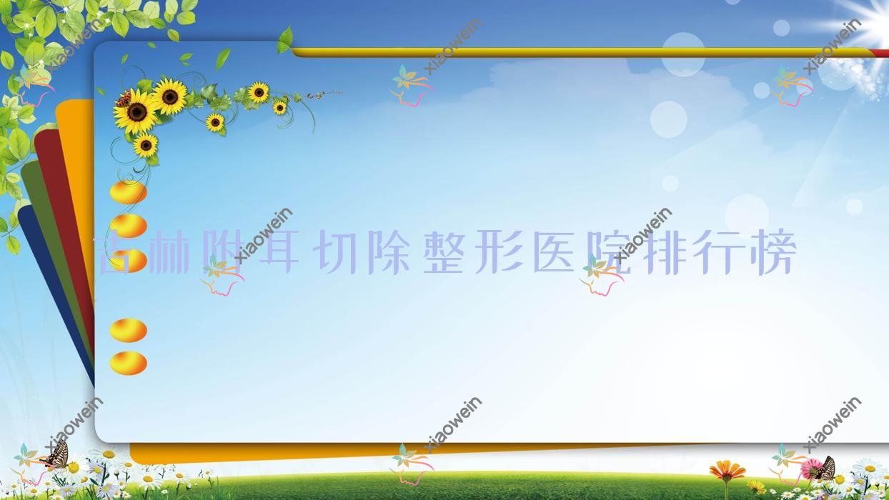 吉林附耳切除整形医院排行榜更新(桦甸舒心技术力声誉比较高)