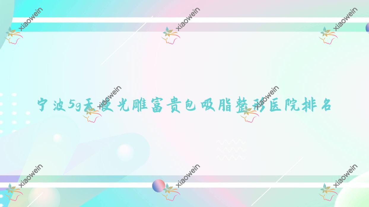 宁波5g天使光雕富贵包吸脂医院排名:赛维斯做5g天使光雕大腿吸脂口碑好
