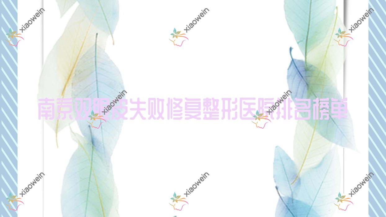 南京双眼皮失败修复整形医院排名榜单公布(肌颜美技术力口碑比较高)