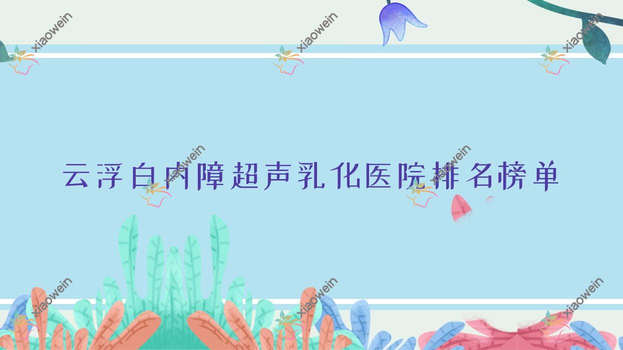 云浮白内障超声乳化医院排名榜单价格表一览!公办、私立都有