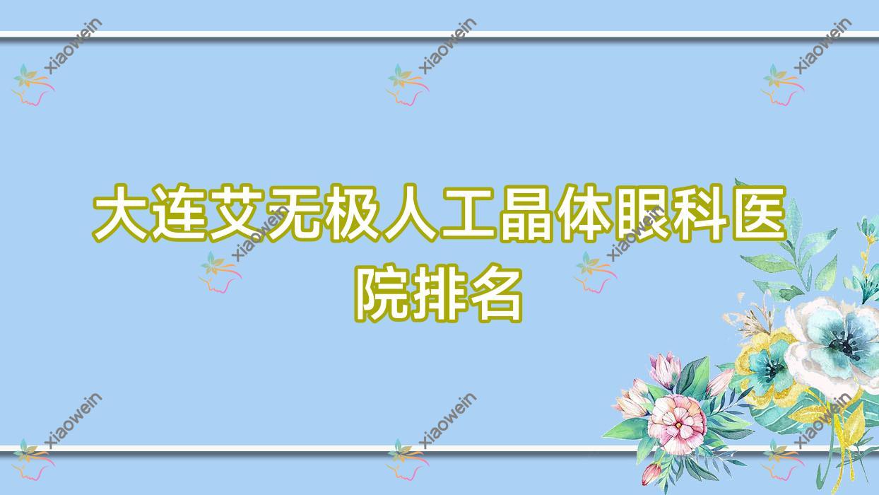大连艾无极人工晶体医院价格揭秘:排名靠前的大学附属新华医院艾无极人工晶体费用比较便宜