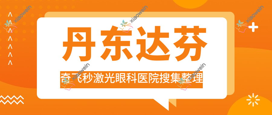 丹东达芬奇飞秒激光眼科医院搜集整理前十测评,重新整理本地这十家被朋友们爱戴