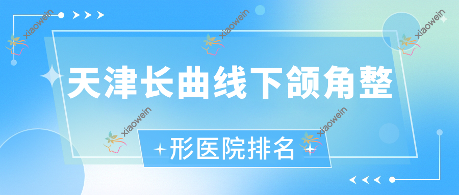 天津长曲线下颌角哪家医院较好？人气排行前10，甜橙盈美丽颜等口碑入围