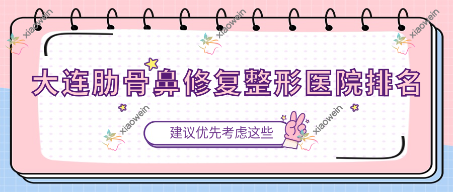 大连肋骨鼻修复医院排名:董萍做隆鼻失败修复值得信任