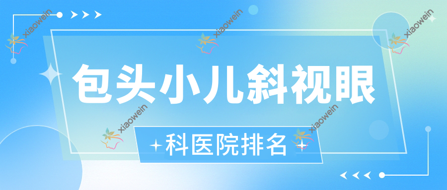 包头小儿斜视医院排名:内蒙古包钢医院做小睑裂综合征有口皆碑