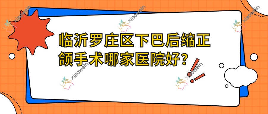 临沂罗庄区下巴后缩正颌手术哪家医院好？临沂罗庄区深覆盖正颌手术/深覆合正颌手术选择这几家
