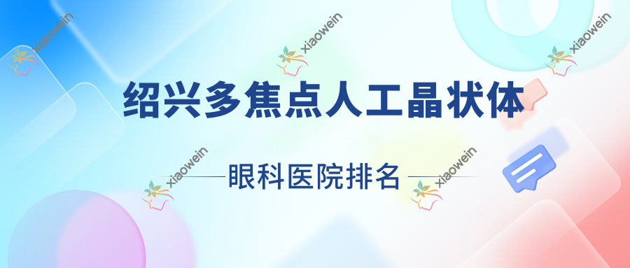 绍兴多焦点人工晶状体医院排名前10:昆山第一人民医院、第五医院做不错