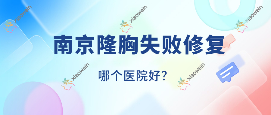 南京隆胸失败修复哪个医院好？盛世名绅/东南大学附属中大医院皮肤科/羽兮等这10家技术强