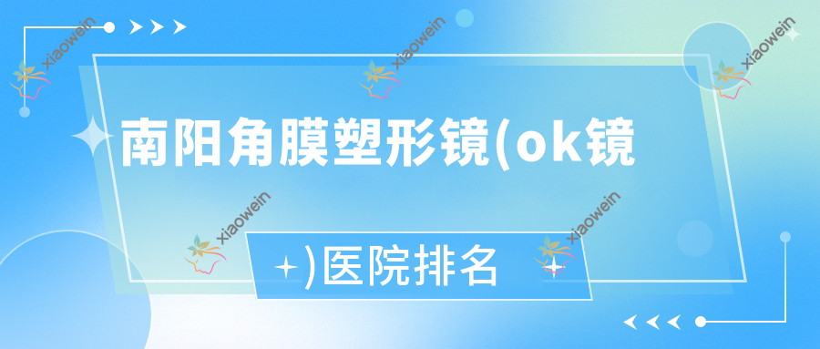 南阳角膜塑形镜(ok镜)医院排名价目表一览！公办、私立都有