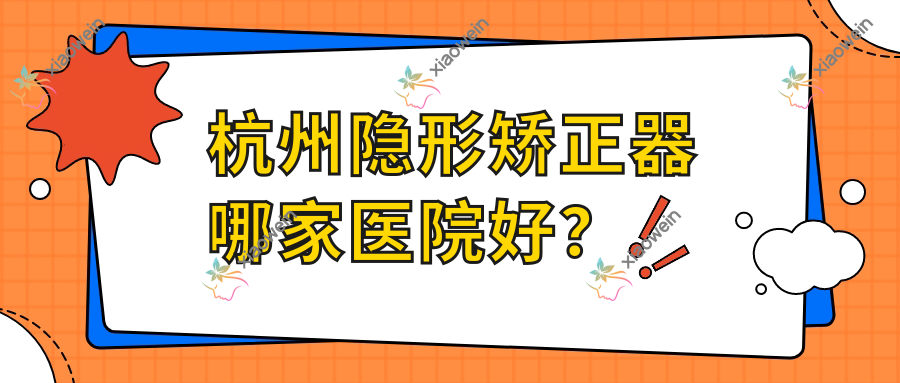 杭州隐形矫正器哪家医院好？杭州正雅隐形矫正器/时代天使隐形矫正器选择这几家