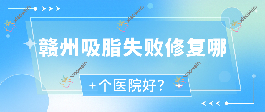 赣州吸脂失败修复哪个医院好？韩美医院/壹妍/青禾等这十家技术好