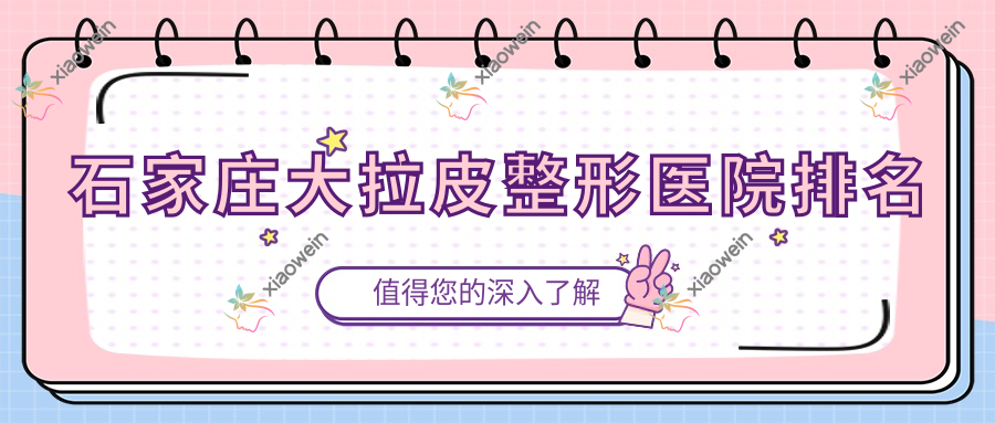石家庄大拉皮医院排名前十:光科|洛神甫做小拉皮更好