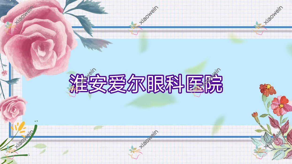 淮安爱尔眼科医院怎么样?做近视晶体植入便宜又好收费3569-8269元