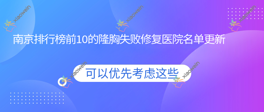 南京排行榜前10的隆胸失败修复医院名单更新(推荐南京隆胸失败修复比较好的10家医院)
