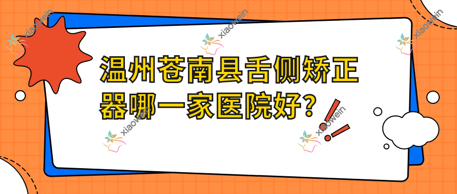 温州苍南县舌侧矫正器哪一家医院好？温州苍南县舌侧矫正器的医院有瑞安佳洁/乐清齿逸
