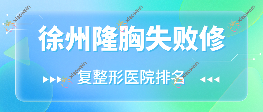 徐州隆胸失败修复医院排名榜:胸部奥美定修复/隆胸假体取出和英捷尔法勒取出医院推荐