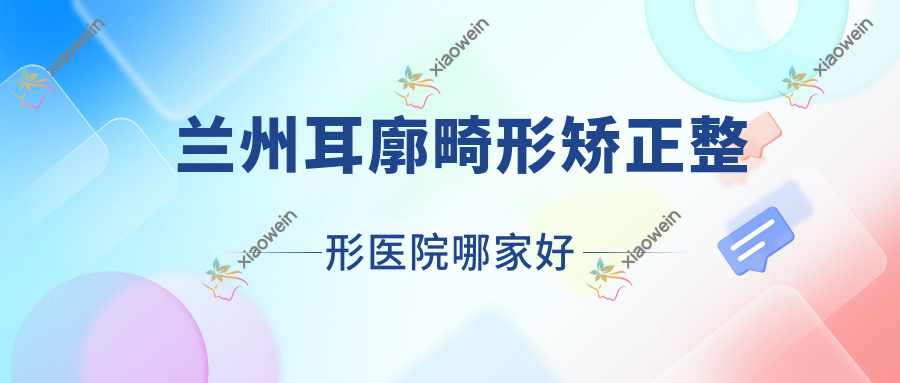 兰州耳廓畸形矫正哪里好？价格多少钱？甘肃千雨/四零七/燊兰5000+