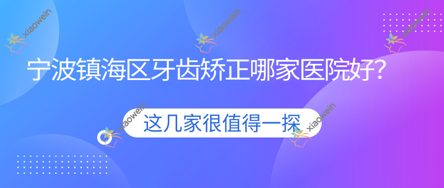 宁波镇海区牙齿矫正哪家医院好？宁波镇海区牙齿矫正的医院有宁波健雅/宁波鄞州康澳