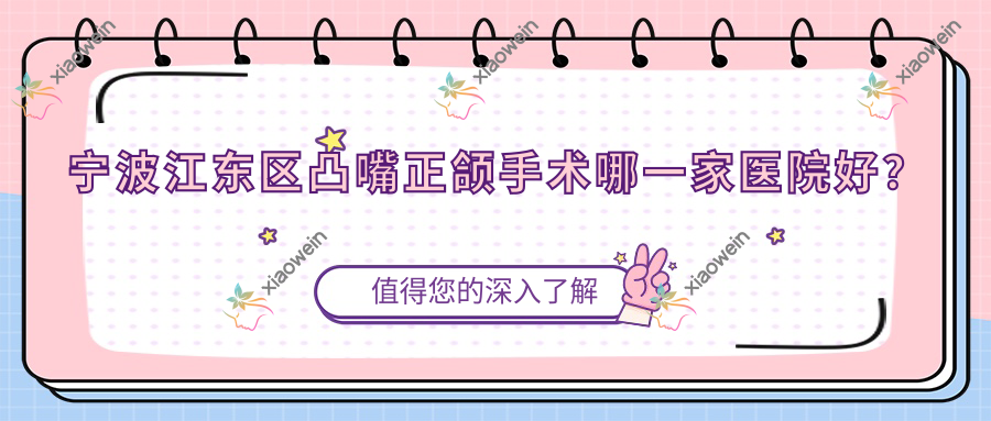 宁波江东区凸嘴正颌手术哪一家医院好？宁波江东区凸嘴正颌手术的医院有宁波宁海西店康奥益齿/宁波现代