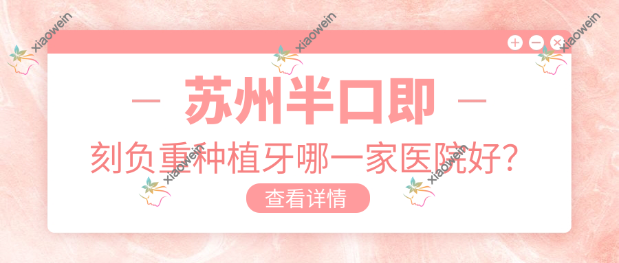 苏州半口即刻负重种植牙哪一家医院好？