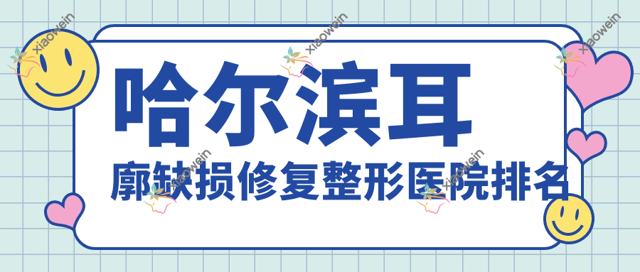 哈尔滨耳廓缺损修复整形医院排名