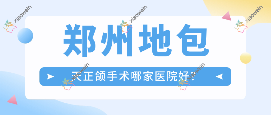 郑州地包天正颌手术哪家医院好？